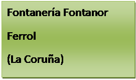 Cuadro de texto: Fontaner&iacute;a Fontanor  Ferrol  (La Coru&ntilde;a)  