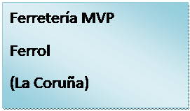 Cuadro de texto: Ferreter&iacute;a MVP	  Ferrol  (La Coru&ntilde;a)  